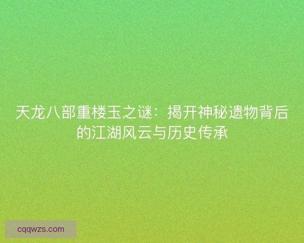 天龙八部重楼玉之谜：揭开神秘遗物背后的江湖风云与历史传承